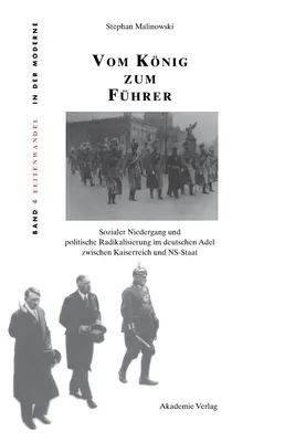Vom Knig Zum Fhrer: Sozialer Niedergang Und Politische Radikalisierung Im Deutschen Adel Zwischen Kaiserreich Und Ns-Staat: Sozialer Niedergang Und Politische Radikalisierung Im Deutschen Adel Zwischen Kaiserreich Und Ns-Staat - Vom Knig Zum Fhrer: Sozialer Niedergang Und Politische Radikalisierung Im Deutschen Adel Zwischen Kaiserreich Und Ns-Staat