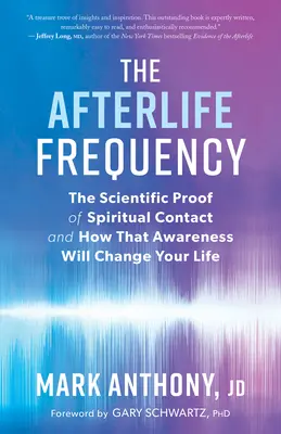 Frekvence posmrtného života: Vědecký důkaz duchovního kontaktu a jak toto uvědomění změní váš život. - The Afterlife Frequency: The Scientific Proof of Spiritual Contact and How That Awareness Will Change Your Life