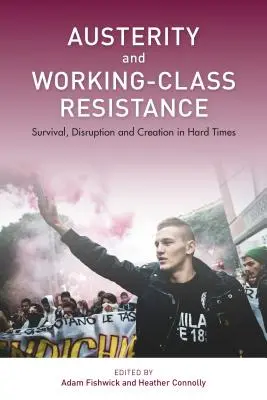 Úspory a odpor dělnické třídy: Přežití, rozvrat a tvorba v těžkých časech - Austerity and Working-Class Resistance: Survival, Disruption and Creation in Hard Times