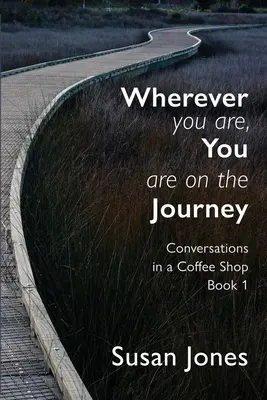Ať jsi kdekoli, jsi na cestě: Kniha 1: Rozhovory v kavárně - Wherever You Are, You Are On The Journey: Conversations in a Coffee Shop Book 1