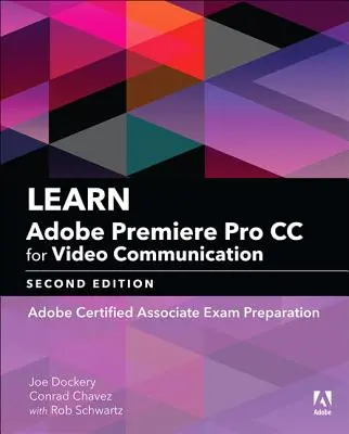 Naučte se Adobe Premiere Pro CC pro videokomunikaci: Příprava na zkoušku Adobe Certified Associate - Learn Adobe Premiere Pro CC for Video Communication: Adobe Certified Associate Exam Preparation