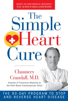 Jednoduchá srdeční léčba: 90denní program k zastavení a zvrácení srdečních onemocnění revidovaný a aktualizovaný - The Simple Heart Cure: The 90-Day Program to Stop and Reverse Heart Disease Revised and Updated