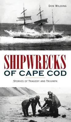 Ztroskotání lodí na Cape Cod: Příběhy tragédií a triumfů - Shipwrecks of Cape Cod: Stories of Tragedy and Triumph