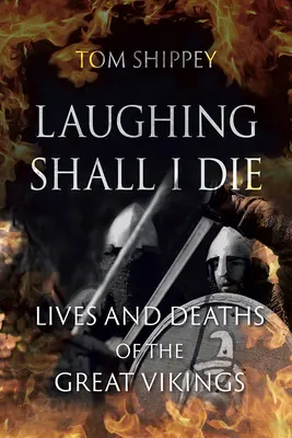 Smíchem zemřu: Životy a smrti velkých Vikingů - Laughing Shall I Die: Lives and Deaths of the Great Vikings