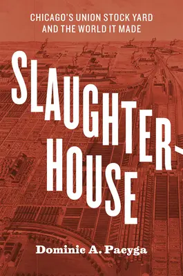 Jatka: Chicagské skladiště Union a svět, který vytvořilo - Slaughterhouse: Chicago's Union Stock Yard and the World It Made