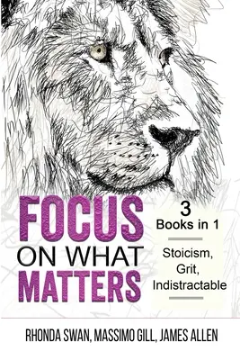 Soustřeďte se na to, na čem záleží - 3 knihy v 1 - stoicismus, odvaha, nezdolnost - Focus on What Matters - 3 Books in 1 - Stoicism, Grit, indistractable