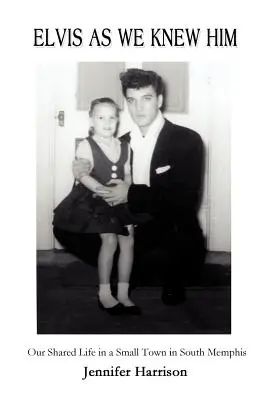 Elvis, jak jsme ho znali: Náš společný život v malém městečku v jižním Memphisu - Elvis As We Knew Him: Our Shared Life in a Small Town in South Memphis