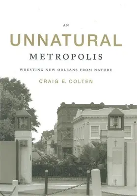 Nepřirozená metropole: Vyrvat New Orleans přírodě z rukou - An Unnatural Metropolis: Wresting New Orleans from Nature
