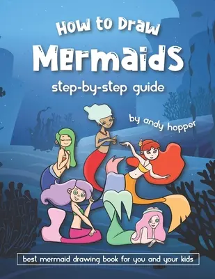 Jak kreslit mořské panny krok za krokem: Nejlepší kniha pro kreslení mořských panen pro vás a vaše děti. - How to Draw Mermaids Step-by-Step Guide: Best Mermaid Drawing Book for You and Your Kids