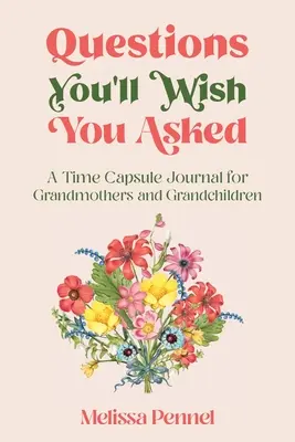 Otázky, které byste si přáli, abyste položili: Deník do časové schránky pro babičky a vnoučata Otázky, na které jste se ptali? - Questions You'll Wish You Asked: A Time Capsule Journal for Grandmothers and Grandchildren