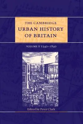 The Cambridge Urban History of Britain (Cambridgeské městské dějiny Velké Británie): Svazek 2, 1540-1840 - The Cambridge Urban History of Britain: Volume 2, 1540-1840