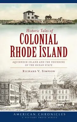 Historické příběhy koloniálního Rhode Islandu: Ostrov Aquidneck a založení oceánského státu: historické příběhy z kolonií Rhodoských ostrovů - Historic Tales of Colonial Rhode Island: Aquidneck Island and the Founding of the Ocean State