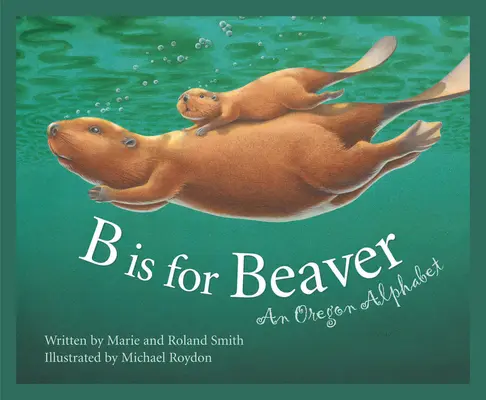 B Is for Beaver (B jako Bobr): Oregonská abeceda - B Is for Beaver: An Oregon Alphabet