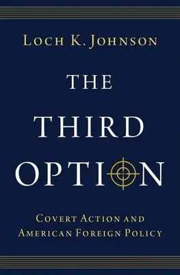 Třetí možnost: Tajné akce a americká zahraniční politika - The Third Option: Covert Action and American Foreign Policy