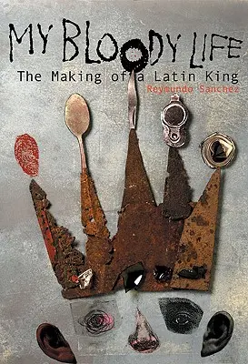 Můj krvavý život: Můj život: stvoření latinského krále - My Bloody Life: The Making of a Latin King