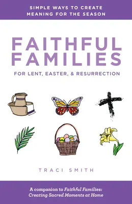 Věrné rodiny pro postní dobu, Velikonoce a vzkříšení: Jednoduché způsoby, jak vytvořit smysluplnou atmosféru pro toto období. - Faithful Families for Lent, Easter, and Resurrection: Simple Ways to Create Meaning for the Season