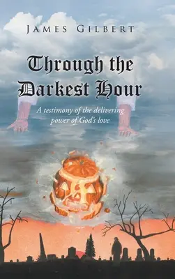 V nejtemnější hodině: Svědectví o vysvobozující síle Boží lásky - Through the Darkest Hour: A Testimony of the Delivering Power of God's Love