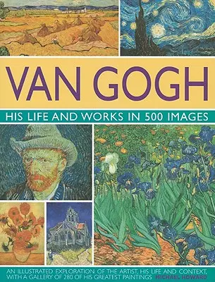 Van Gogh: Jeho život a dílo v 500 obrazech - Van Gogh: His Life and Works in 500 Images