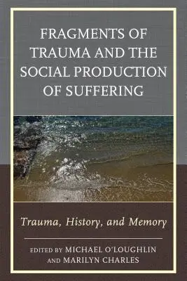 Fragmenty traumatu a sociální produkce utrpení: Trauma, historie a paměť - Fragments of Trauma and the Social Production of Suffering: Trauma, History, and Memory