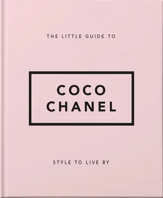 Malý průvodce Coco Chanel: Můj průvodce: Styl, podle kterého se dá žít - The Little Guide to Coco Chanel: Style to Live by