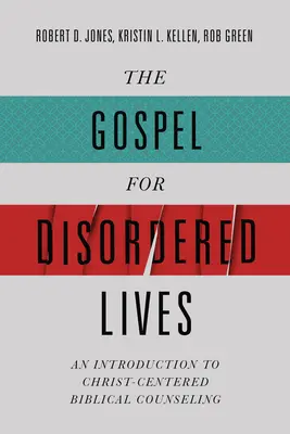 Evangelium pro neuspořádané životy: Úvod do biblického poradenství zaměřeného na Krista: Průvodce po životě v nesnázích - The Gospel for Disordered Lives: An Introduction to Christ-Centered Biblical Counseling