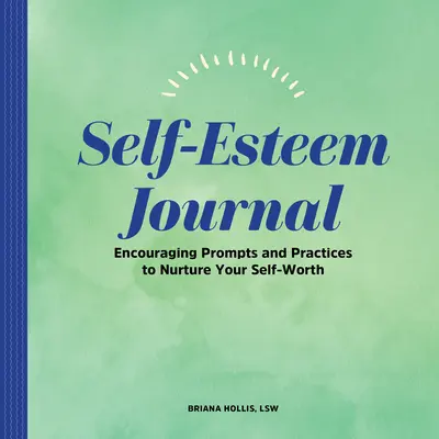 Deník sebeúcty: Podnětné podněty a praktiky k posilování vlastní hodnoty - Self-Esteem Journal: Encouraging Prompts and Practices to Nurture Your Self-Worth