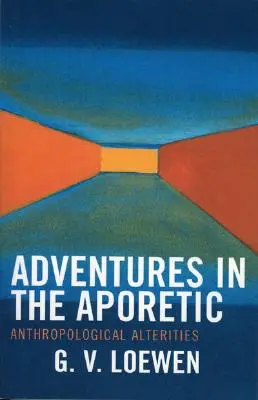 Dobrodružství v aporetice: Antropologické alternativy - Adventures in the Aporetic: Anthropological Alterities