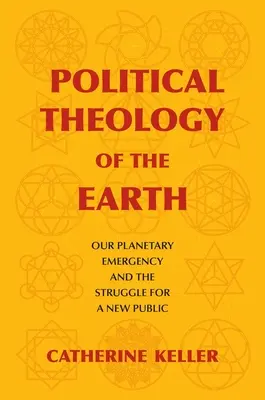 Politická teologie Země: Naše planetární nouze a boj o novou veřejnost - Political Theology of the Earth: Our Planetary Emergency and the Struggle for a New Public