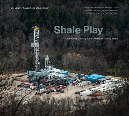 Břidlicová hra: Básně a fotografie z polí, kde se těží štěpka - Shale Play: Poems and Photographs from the Fracking Fields