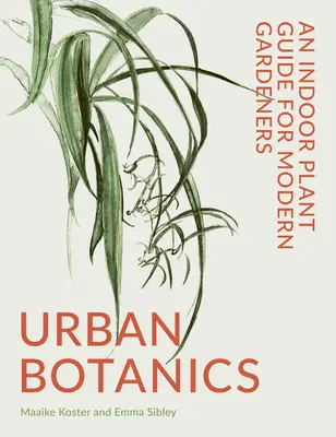 Městská botanika: Průvodce pokojovými rostlinami pro moderní zahradníky - Urban Botanics: An Indoor Plant Guide for Modern Gardeners