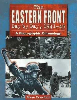 Východní fronta den po dni, 1941-45: Chronologický přehled událostí na frontě - The Eastern Front Day by Day, 1941-45: A Photographic Chronology
