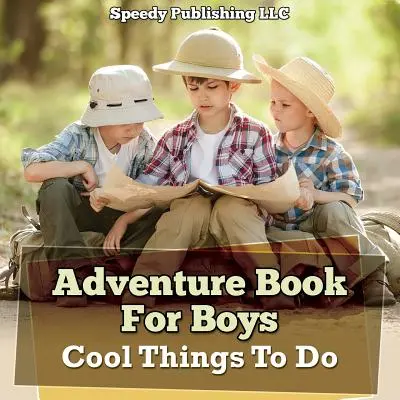 Dobrodružná kniha pro kluky: Skvělé věci k dělání - Adventure Book For Boys: Cool Things To Do