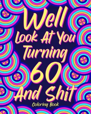 Podívejme se, jak ti táhne na šedesát a do prdele - Well Look at You Turning 60 and Shit