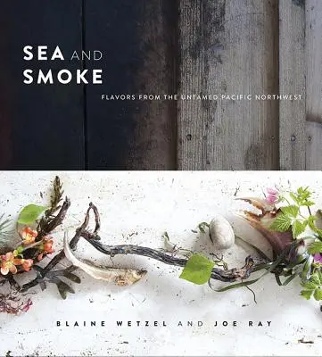Moře a kouř: Kuchyňské jídlo: chutě z nezkrotného pacifického severozápadu - Sea and Smoke: Flavors from the Untamed Pacific Northwest
