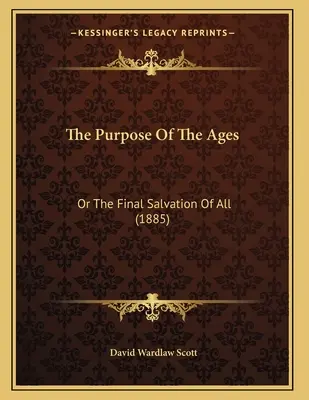 Účel věků: Konečná spása všech (1885) - The Purpose Of The Ages: Or The Final Salvation Of All (1885)