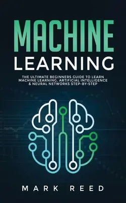 Strojové učení: Docker: Průvodce pro začátečníky, jak se krok za krokem naučit strojové učení, umělou inteligenci a neuronové sítě - Machine Learning: The Ultimate Beginners Guide to Learn Machine Learning, Artificial Intelligence & Neural Networks Step-By-Step
