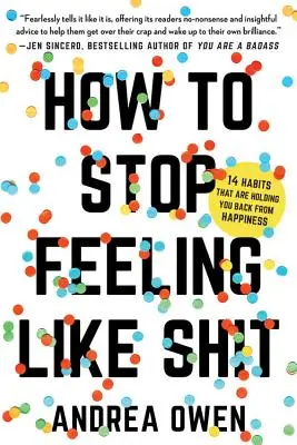 Jak se přestat cítit na h*vno: 14 návyků, které vám brání ve štěstí: Jak se cítit blbě? - How to Stop Feeling Like Sh*t: 14 Habits That Are Holding You Back from Happiness