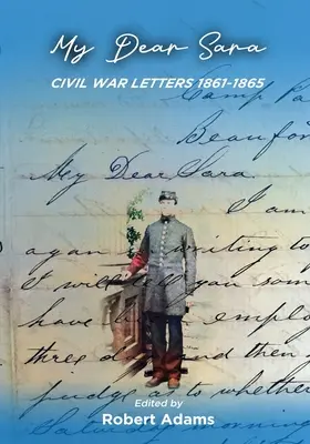 Moje drahá Sára Dopisy z občanské války 1861-1865 - My Dear Sara Civil War Letters 1861-1865