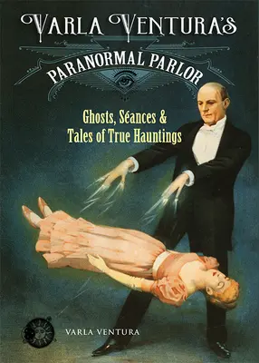 Paranormální salon Varly Ventury: Strašidla, seance a příběhy o skutečných strašidlech. - Varla Ventura's Paranormal Parlor: Ghosts, Seances, and Tales of True Hauntings