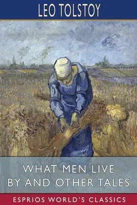 Čím žijí lidé a jiné povídky (Esprios Classics) - What Men Live By and Other Tales (Esprios Classics)
