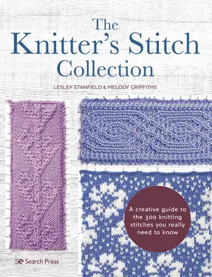 The Knitter's Stitch Collection: The Knitter's Stitch Collection: Kreativní průvodce 300 pletacími stehy, které opravdu potřebujete znát. - The Knitter's Stitch Collection: A Creative Guide to the 300 Knitting Stitches You Really Need to Know