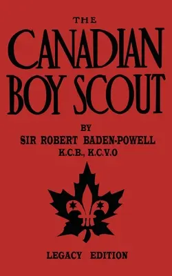 Kanadský skaut (Legacy Edition): První příručka pro kanadské skauty z roku 1911 (původní vydání) - The Canadian Boy Scout (Legacy Edition): The First 1911 Handbook For Scouts In Canada