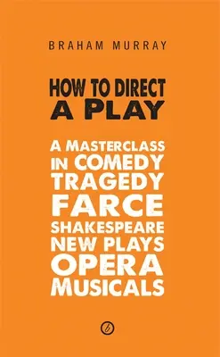 Jak režírovat hru: Jak režírovat komedii, tragédii, frašku, Shakespeara, nové hry, operu a muzikál? - How to Direct a Play: A Masterclass in Comedy, Tragedy, Farce, Shakespeare, New Plays, Opera and Musicals