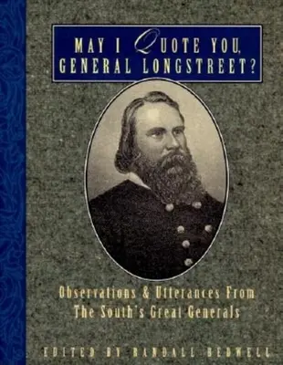 Mohu vás citovat, generále Longstreete?: Postřehy a výroky velkých jižanských generálů - May I Quote You, General Longstreet?: Observations and Utterances of the South's Great Generals