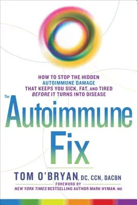 Autoimunitní náprava: Jak zastavit skryté autoimunitní poškození, které vás udržuje nemocné, tlusté a unavené dříve, než se promění v nemoc - The Autoimmune Fix: How to Stop the Hidden Autoimmune Damage That Keeps You Sick, Fat, and Tired Before It Turns Into Disease