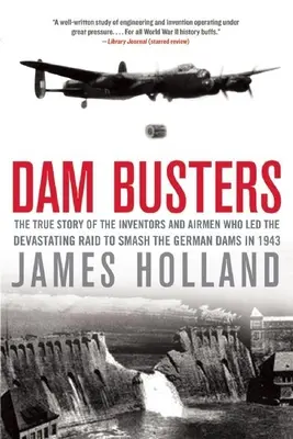 Dam Busters: Pravdivý příběh vynálezců a letců, kteří vedli ničivý nálet na rozbití německých přehrad v roce 1943 - Dam Busters: The True Story of the Inventors and Airmen Who Led the Devastating Raid to Smash the German Dams in 1943
