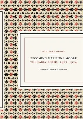 Becoming Marianne Moore: Rané básně, 1907-1924 - Becoming Marianne Moore: The Early Poems, 1907-1924
