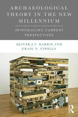 Archeologická teorie v novém tisíciletí: představení současných perspektiv - Archaeological Theory in the New Millennium: Introducing Current Perspectives