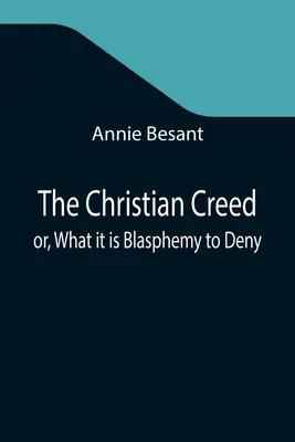 Křesťanské vyznání víry aneb Co je rouhání popírat - The Christian Creed; or, What it is Blasphemy to Deny