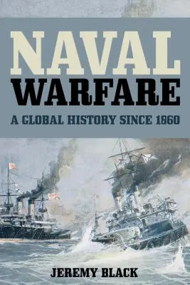 Námořní válka: Globální dějiny válečného námořnictva od roku 1860 - Naval Warfare: A Global History since 1860